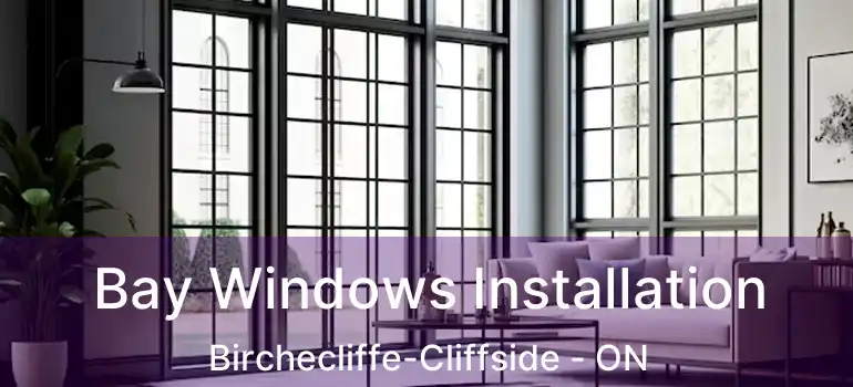  Bay Windows Installation Birchecliffe-Cliffside - ON