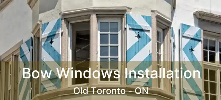  Bow Windows Installation Old Toronto - ON