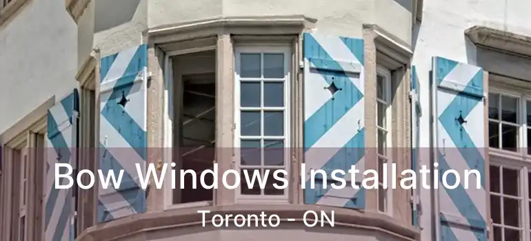  Bow Windows Installation Toronto - ON