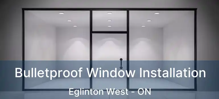 Bulletproof Window Installation Eglinton West - ON