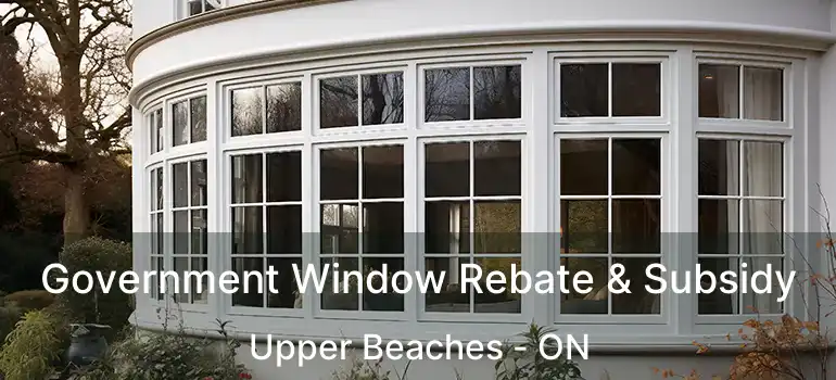  Government Window Rebate & Subsidy Upper Beaches - ON