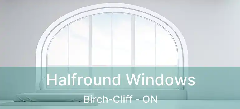  Halfround Windows Birch-Cliff - ON