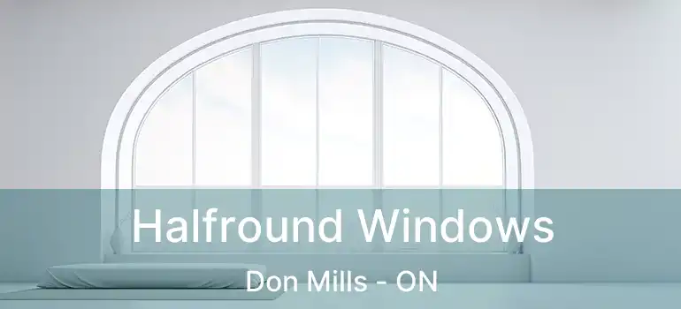  Halfround Windows Don Mills - ON