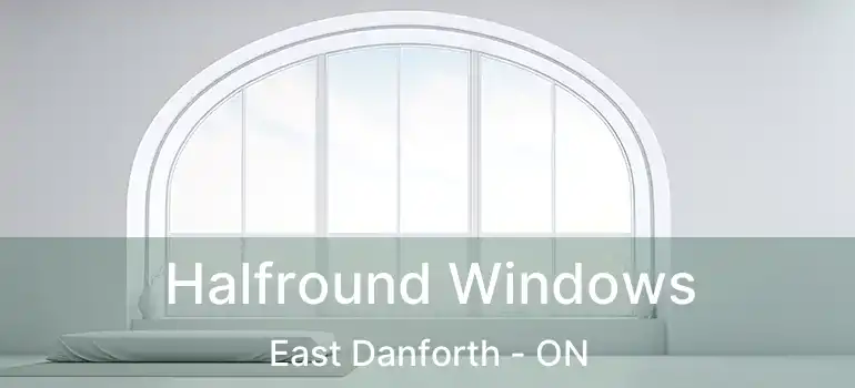  Halfround Windows East Danforth - ON