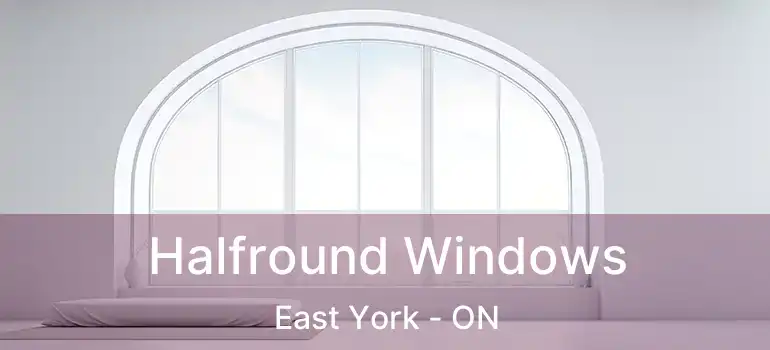  Halfround Windows East York - ON