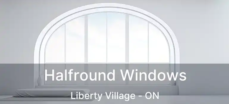  Halfround Windows Liberty Village - ON