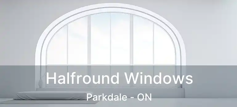  Halfround Windows Parkdale - ON