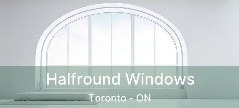  Halfround Windows Toronto - ON