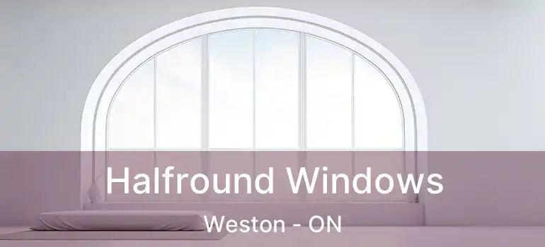  Halfround Windows Weston - ON