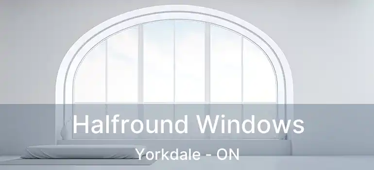  Halfround Windows Yorkdale - ON