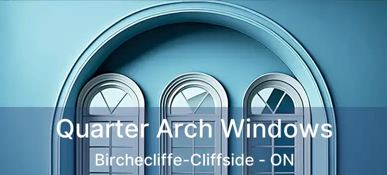  Quarter Arch Windows Birchecliffe-Cliffside - ON