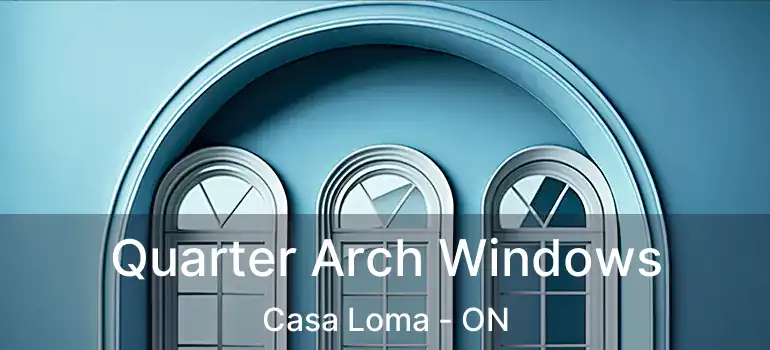  Quarter Arch Windows Casa Loma - ON