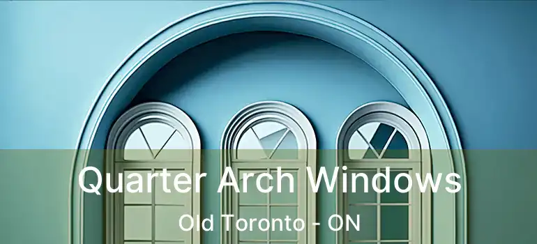  Quarter Arch Windows Old Toronto - ON