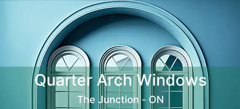  Quarter Arch Windows The Junction - ON