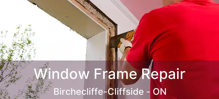  Window Frame Repair Birchecliffe-Cliffside - ON