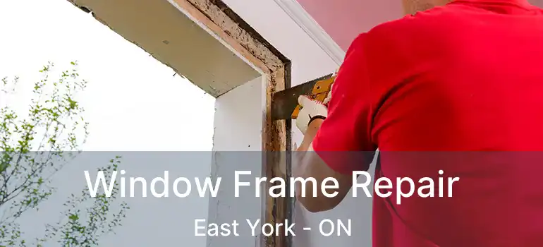  Window Frame Repair East York - ON